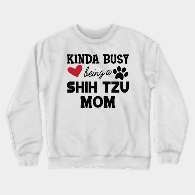Shih Tzu Dog - Kinda busy being a shih tzu mom Crewneck Sweatshirt by KC Happy Shop